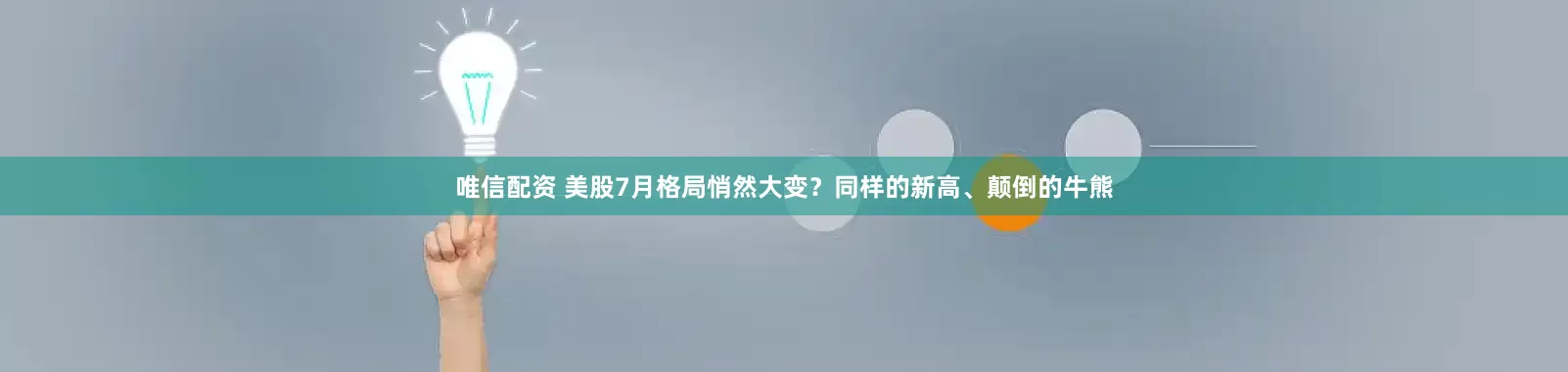 唯信配资 美股7月格局悄然大变？同样的新高、颠倒的牛熊
