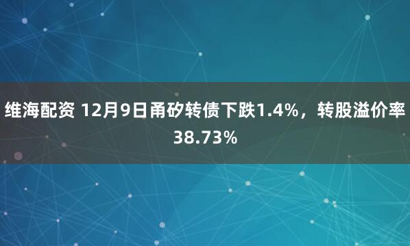 维海配资 12月9日甬矽转债下跌1.4%，转股溢价率38.73%