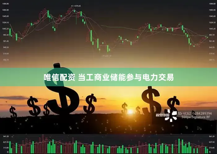 唯信配资 当工商业储能参与电力交易